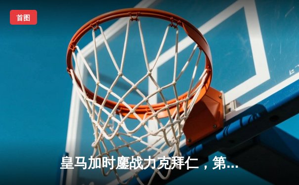 皇马加时鏖战力克拜仁，第15次问鼎欧洲冠军联赛