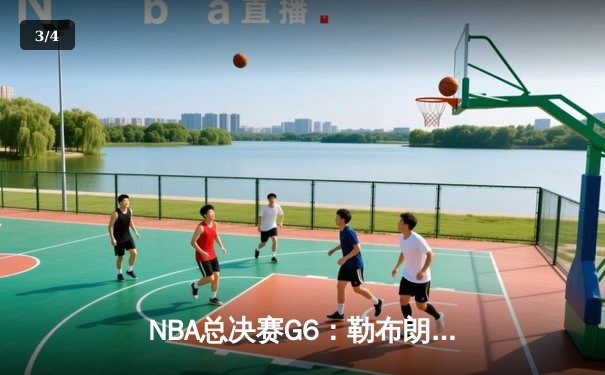 NBA总决赛G6：勒布朗·詹姆斯独砍40分，湖人险胜凯尔特人卫冕总冠军 - 3