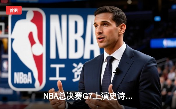 NBA总决赛G7上演史诗逆转，丹佛掘金加时险胜迈阿密热火卫冕成功